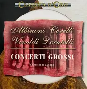 Zagrebački Solisti - Albinoni, Corelli, Vivaldi, Locatelli Concerto Grossi