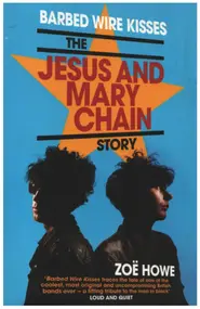 Zoe Howe - Barbed Wire Kisses: The Jesus and Mary Chain Story