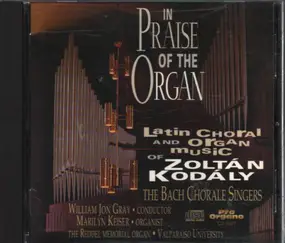 Zoltán Kodály - In Praise Of The Organ - Latin Choral And Organ Music Of Zoltán Kodály