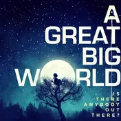 A Great Big World - Is There Anybody Out There?