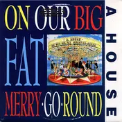 A House - On Our Big Fat Merry-Go-Round