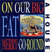 A House - On Our Big Fat Merry-Go-Round