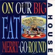 A House - On Our Big Fat Merry-Go-Round