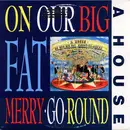 LP - A House - On Our Big Fat Merry-Go-Round
