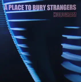 A Place to Bury Strangers - Hologram