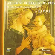 Josquin Des Prés (A Sei Voci) - L'Art Sacré De Josquin Des Prés