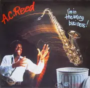 LP - A.C. Reed - I'm In The Wrong Business!