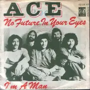 7'' - Ace - No Future In Your Eyes / I'm A Man