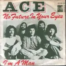 7'' - Ace - No Future In Your Eyes / I'm A Man