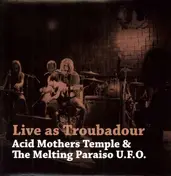 Acid Mothers Temple & the Melting Paraiso U.F.O. - LIVE AS A TROUBADOUR