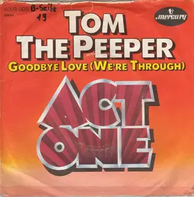 Act 1 - Tom The Peeper / Goodbye Love (We're Through)