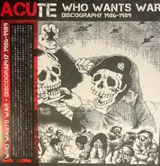 Acute - Who Wants War Discography 1986-1989