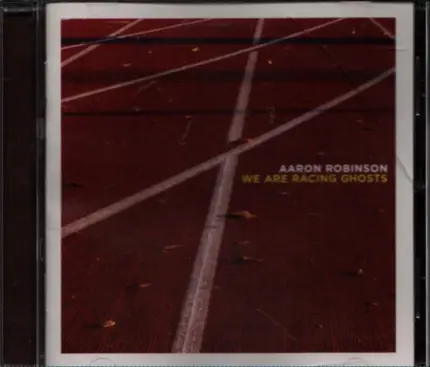 Aaron Robinson - We Are Racing Ghosts