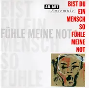 Ab-Art Ensemble - Bist Du Ein Mensch So Fühle Meine Not