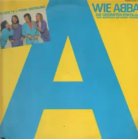 ABBA - A Wie ABBA (Die Grössten Erfolge Von »Waterloo« Bis »Super Trouper«)