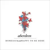 Aberdeen - HOMESICK & HAPPY TO BE HERE