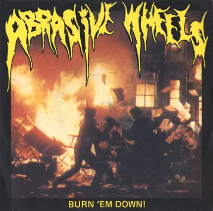 Abrasive Wheels - Burn 'Em Down