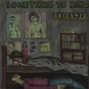Absentee - Something To Bang