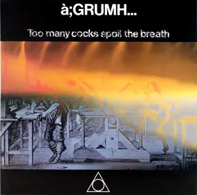 à;GRUMH... - Too Many Cocks Spoil The Breath