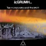 à;GRUMH... - Too Many Cooks Spoil The Broth