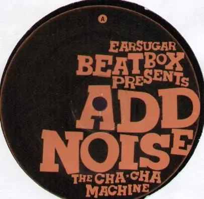 ADD NOISE - THE CHA CHA MACHINE