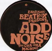 Add Noise - THE CHA CHA MACHINE