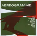 CD - Aereogramme - My Heart Has A Wish That You Would Not Go