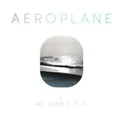 Aeroplane - We Can't Fly