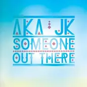 AKA JK - SOMEONE OUT THERE..