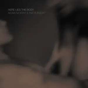 Aidan  Moffat & RM Hubbert - Here Lies The Body