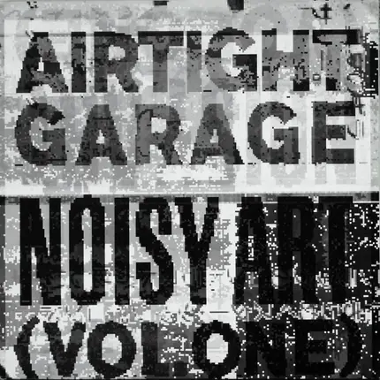 Airtight Garage - Noisy Art (Vol. One)