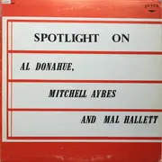 LP - Al Donahue , Mitchell Ayres and Mal Hallett - Spotlight On Al Donahue, Mitchell Ayres And Mal Hallett