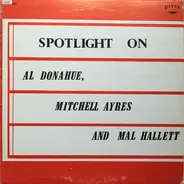 Al Donahue , Mitchell Ayres and Mal Hallett - Spotlight On Al Donahue, Mitchell Ayres And Mal Hallett