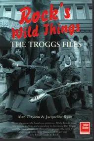 The Troggs - Rock's Wild Things: The Troggs Files