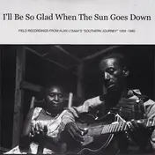 Alan Lomax - I'll Be So Glad When The Sun Goes Down - Field Recordings From Alan Lomax's 'Southern Journey', 195