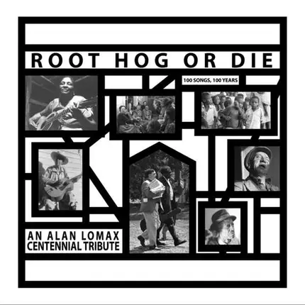 Alan Lomax - Root Hog Or Die-100 Years,100 So