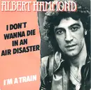 7inch Vinyl Single - Albert Hammond - I Don't Wanna Die In An Air Disaster / I'm A Train