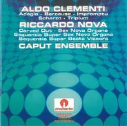 Aldo Clementi | Riccardo Nova , The Caput Ensemble - Adagio - Berceuse - Impromptu / Carved Out - Sex Nova Organa ...