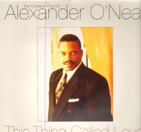 Alexander O'Neal - This Thing Called Love - The Greatest Hits Of Alexander O'Neal