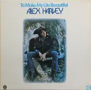 Alex Harvey - To Make My Life Beautiful