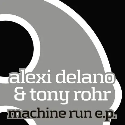 Alexi Delano & Tony Rohr - Machine Run Ep