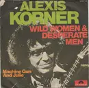 7inch Vinyl Single - Alexis Korner - Wild Women & Desperate Men