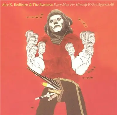 Alec K. Redfearn & The Eyesores - Every Man for Himself & God Against All