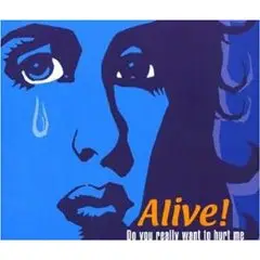 Alive - Do You Really Want to Hurt Me