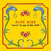 The Alice Rose - What To Do In The Rain