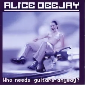 Alice Deejay - Who Needs Guitars Anyway?