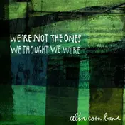 Alin Coen Band - We're Not The One's We Thought we were