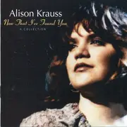 CD - Alison Krauss - Now That I've Found You: A Collection