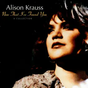 Alison Krauss - Now That I've Found You: A Collection