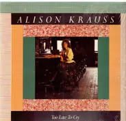 Alison Krauss - Too Late to Cry